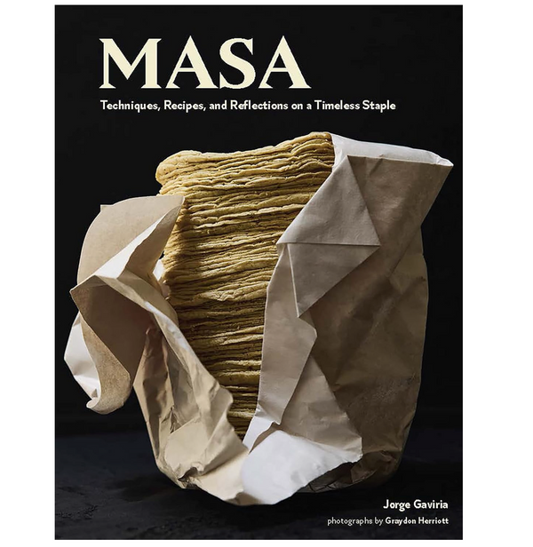 Masa: Techniques, Recipes, and Reflections on a Timeless Staple